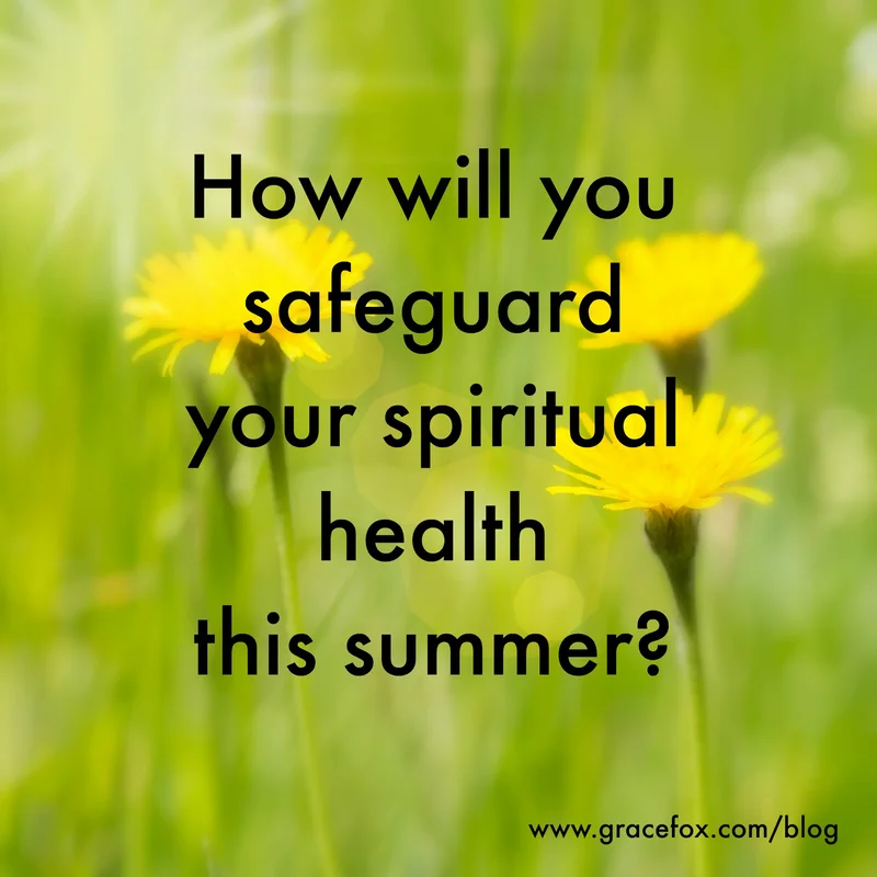 How to Safeguard Your Spiritual Health Over the Summer - Grace Fox