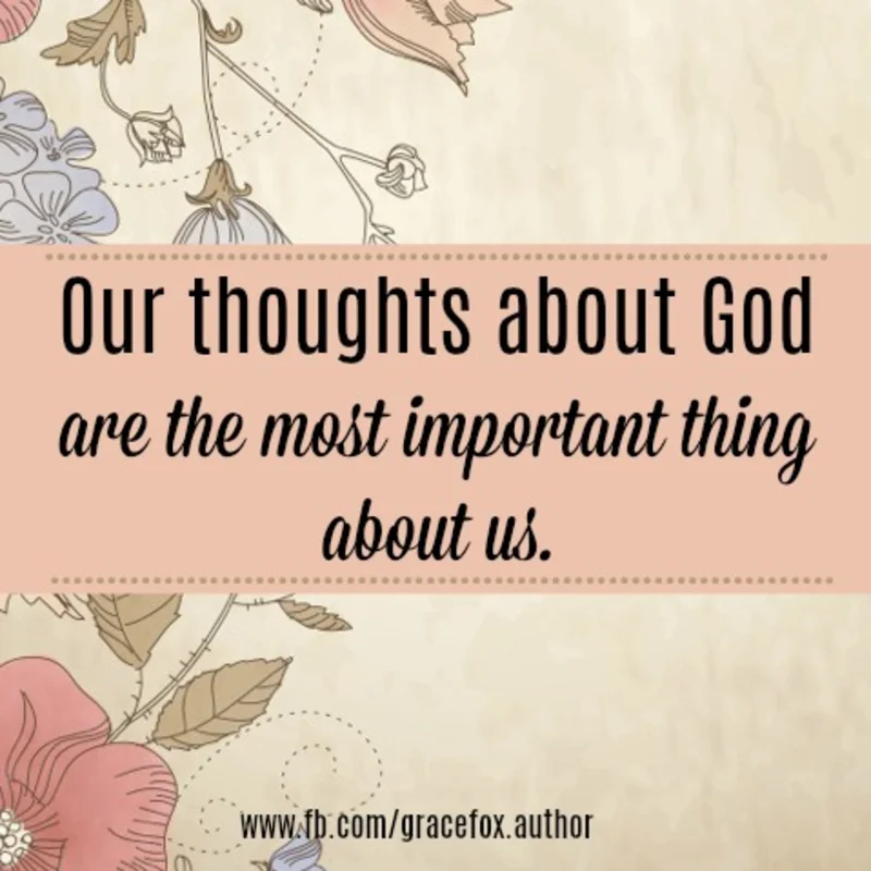 Why Our Thoughts About God Matter - Grace Fox
