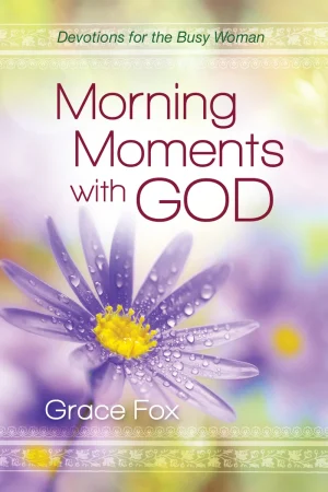 Morning Moments With God: Devotions for the Busy Woman - Grace Fox