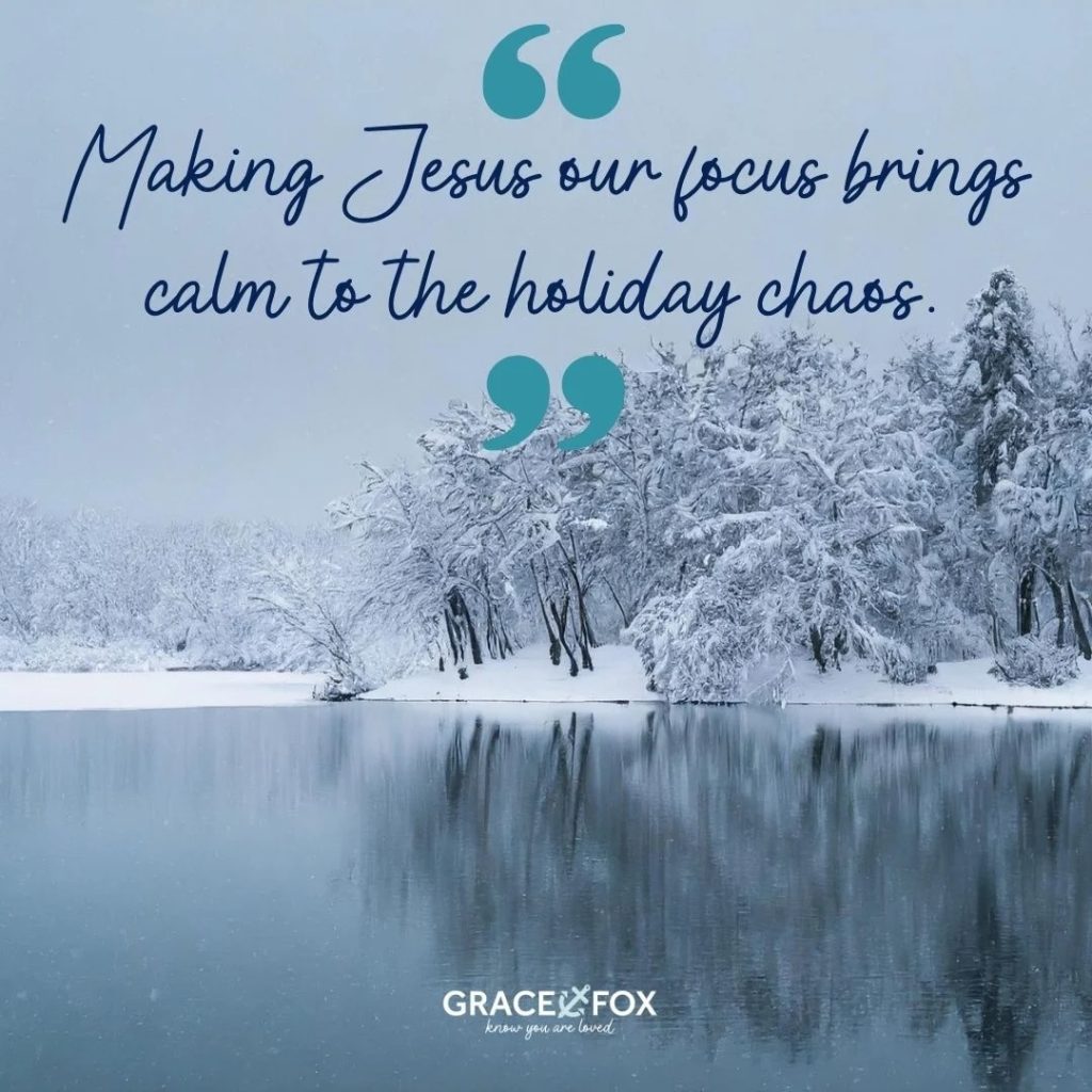 making Jesus our focus brings calm to the holiday chaos