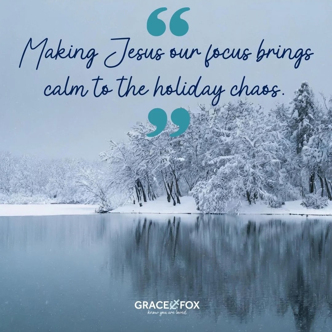 making Jesus our focus brings calm to the holiday chaos